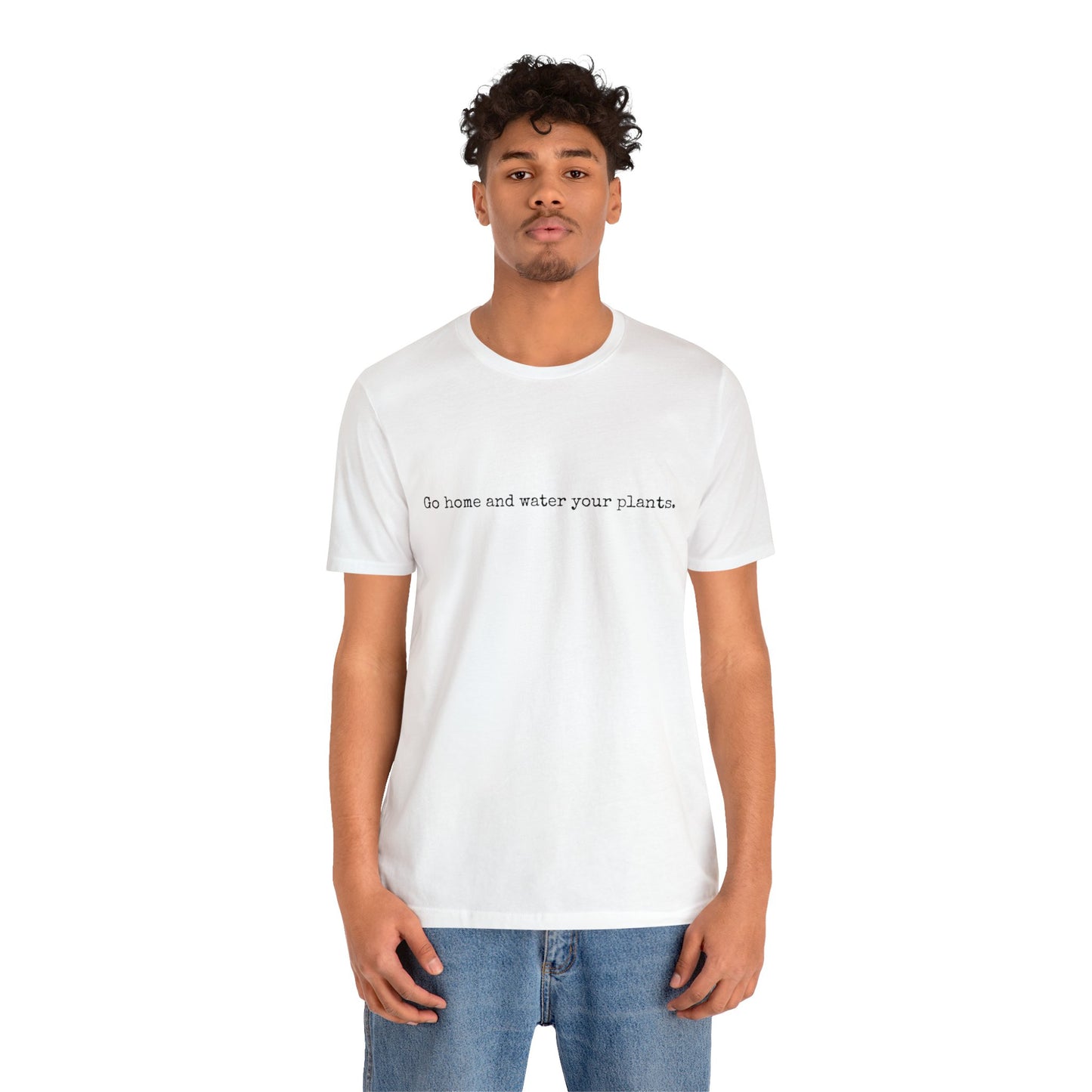 Go Home and Water Your Plants Short Sleeve Unisex T-Shirt